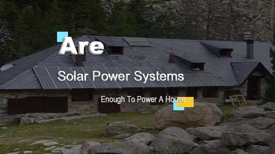 Are Solar Power Systems Enough To Power A House?